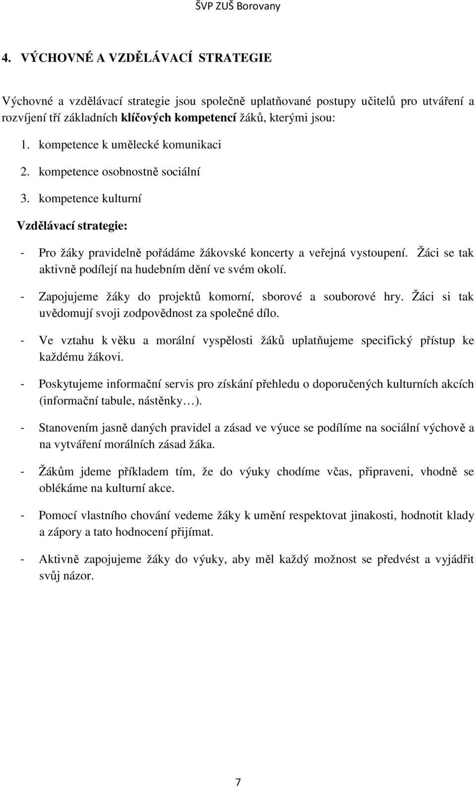 Žáci se tak aktivně podílejí na hudebním dění ve svém okolí. - Zapojujeme žáky do projektů komorní, sborové a souborové hry. Žáci si tak uvědomují svoji zodpovědnost za společné dílo.