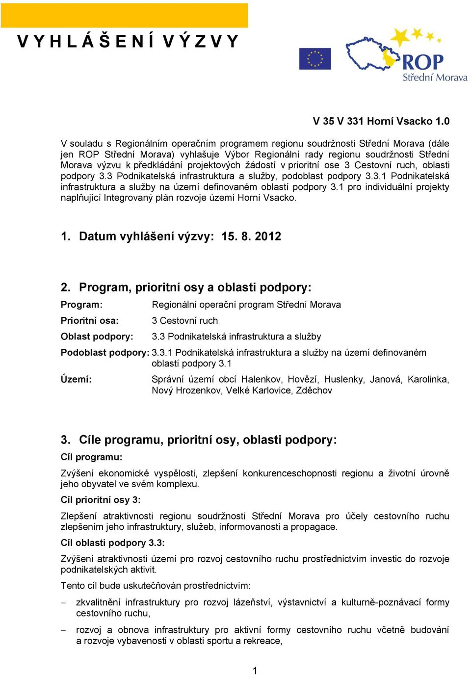 projektových žádostí v prioritní ose 3 Cestovní ruch, oblasti podpory 3.3 Podnikatelská infrastruktura a služby, podoblast podpory 3.3.1 Podnikatelská infrastruktura a služby na území definovaném oblastí podpory 3.