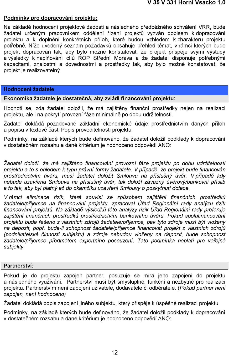 Níže uvedený seznam požadavků obsahuje přehled témat, v rámci kterých bude projekt dopracován tak, aby bylo možné konstatovat, že projekt přispěje svými výstupy a výsledky k naplňování cílů ROP