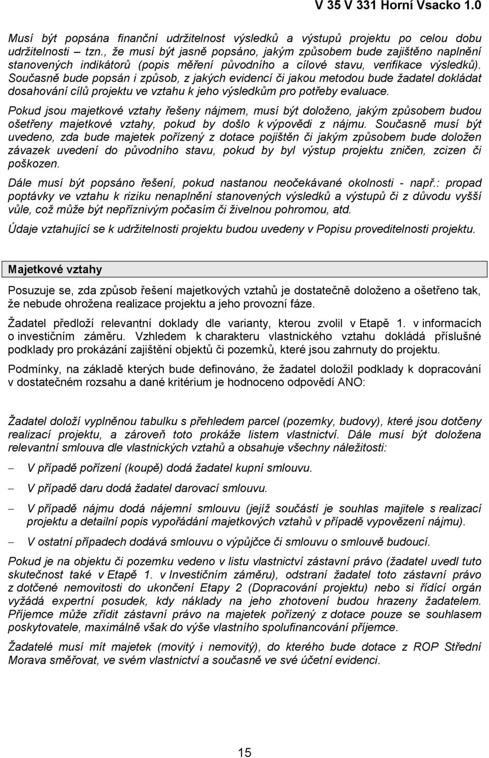 Současně bude popsán i způsob, z jakých evidencí či jakou metodou bude žadatel dokládat dosahování cílů projektu ve vztahu k jeho výsledkům pro potřeby evaluace.