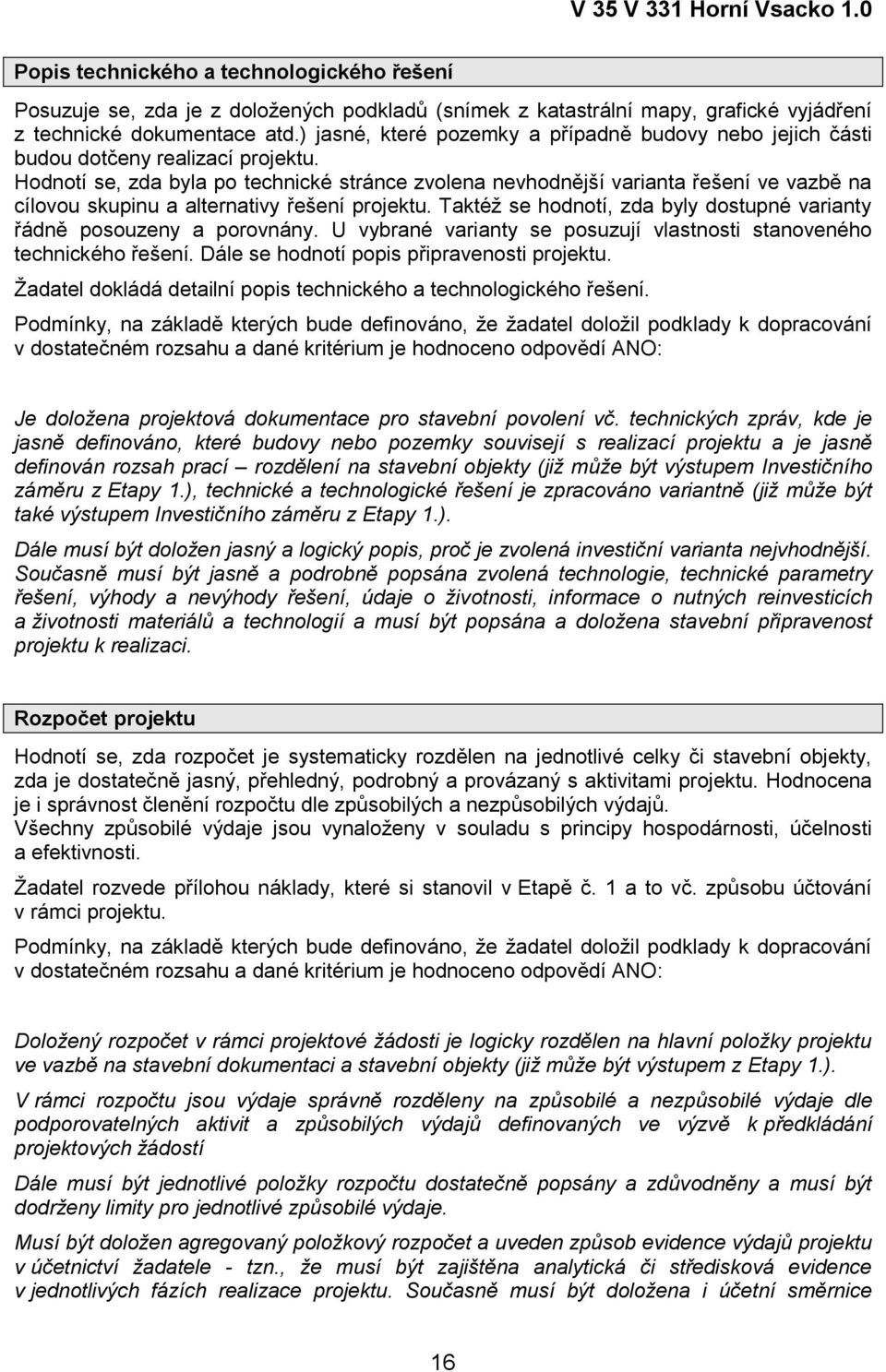 Hodnotí se, zda byla po technické stránce zvolena nevhodnější varianta řešení ve vazbě na cílovou skupinu a alternativy řešení projektu.