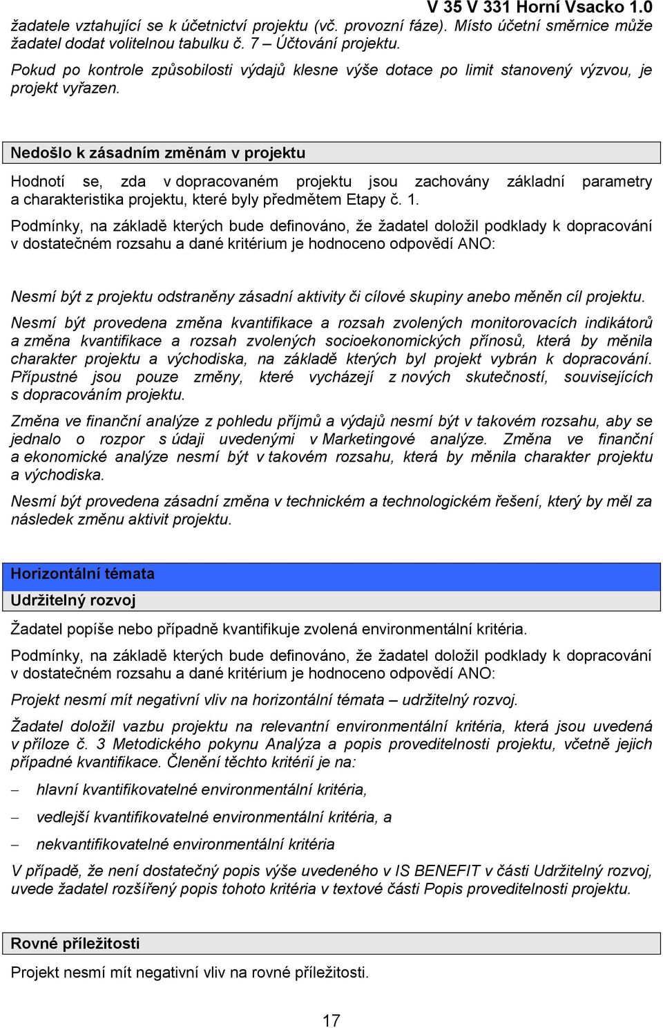 Nedošlo k zásadním změnám v projektu Hodnotí se, zda v dopracovaném projektu jsou zachovány základní parametry a charakteristika projektu, které byly předmětem Etapy č. 1.