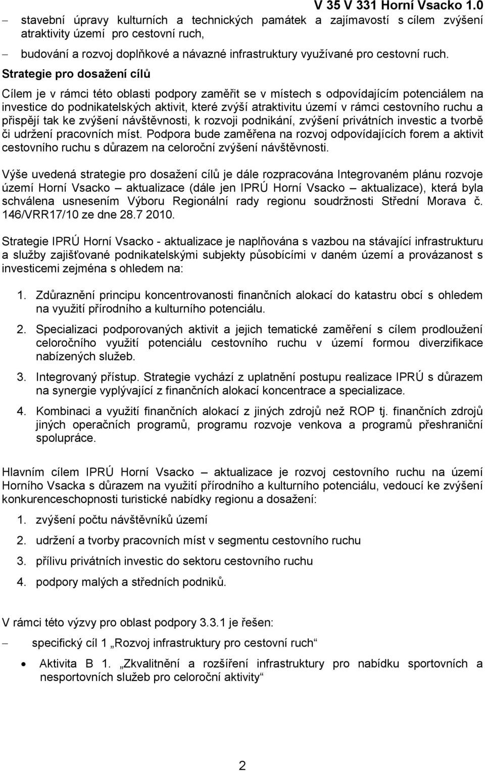 Strategie pro dosažení cílů Cílem je v rámci této oblasti podpory zaměřit se v místech s odpovídajícím potenciálem na investice do podnikatelských aktivit, které zvýší atraktivitu území v rámci