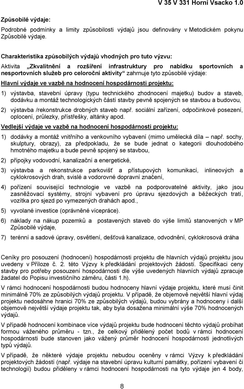 způsobilé výdaje: Hlavní výdaje ve vazbě na hodnocení hospodárnosti projektu: 1) výstavba, stavební úpravy (typu technického zhodnocení majetku) budov a staveb, dodávku a montáž technologických částí