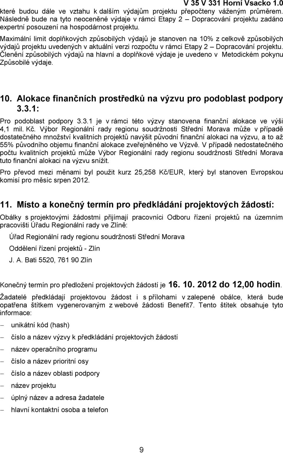 Maximální limit doplňkových způsobilých výdajů je stanoven na 10% z celkově způsobilých výdajů projektu uvedených v aktuální verzi rozpočtu v rámci Etapy 2 Dopracování projektu.