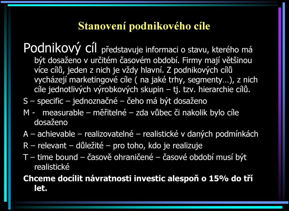 Z podnikových cílů vycházejí marketingové cíle ( na jaké trhy, segmenty ), z nich cíle jednotlivých výrobkových skupin tj. tzv. hierarchie cílů.