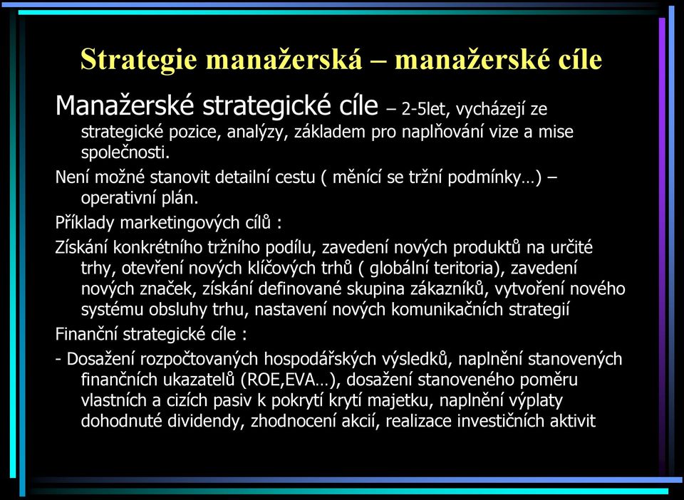 Příklady marketingových cílů : Získání konkrétního tržního podílu, zavedení nových produktů na určité trhy, otevření nových klíčových trhů ( globální teritoria), zavedení nových značek, získání