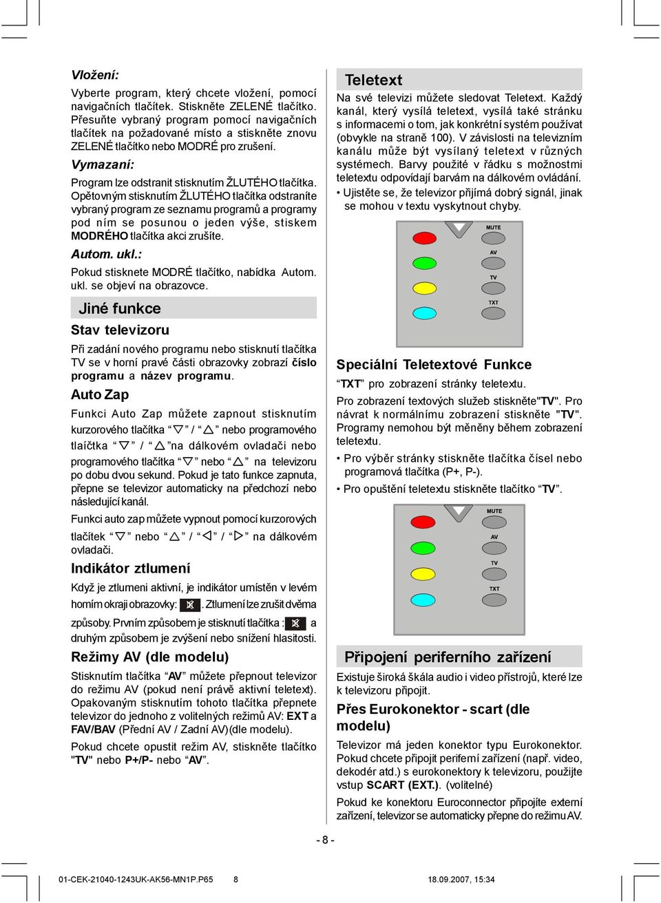 Opětovným stisknutím ŽLUTÉHO tlačítka odstraníte vybraný program ze seznamu programů a programy pod ním se posunou o jeden vý še, stiskem MODRÉHO tlačítka akci zrušíte. Autom. ukl.