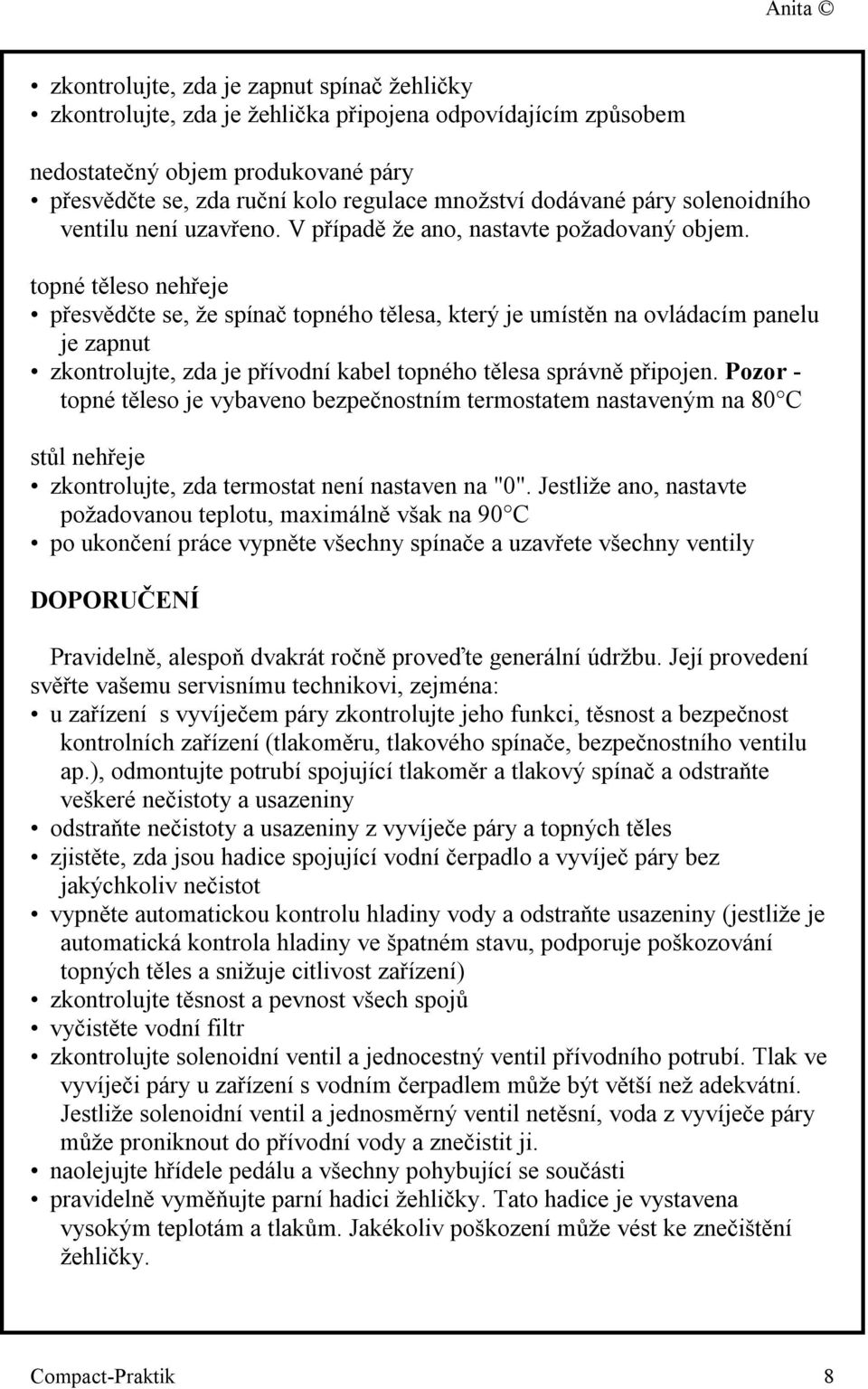 topné těleso nehřeje přesvědčte se, že spínač topného tělesa, který je umístěn na ovládacím panelu je zapnut zkontrolujte, zda je přívodní kabel topného tělesa správně připojen.