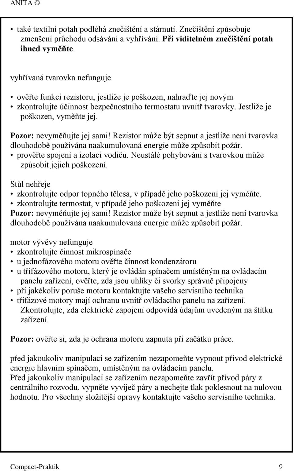 Pozor: nevyměňujte jej sami! Rezistor může být sepnut a jestliže není tvarovka dlouhodobě používána naakumulovaná energie může způsobit požár. prověřte spojení a izolaci vodičů.