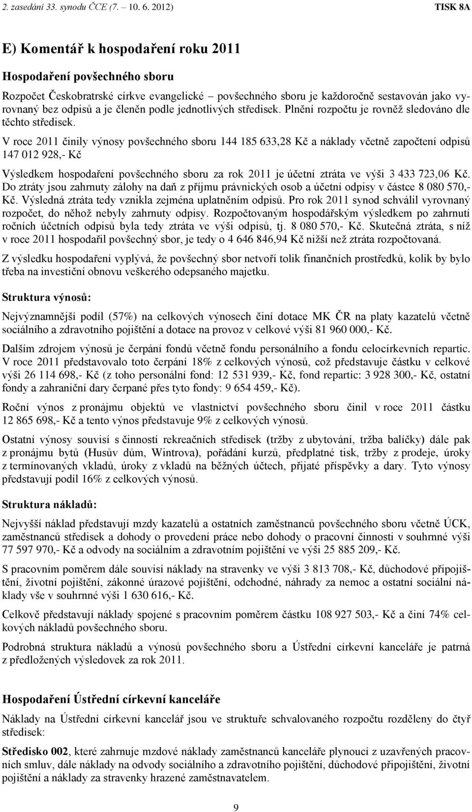 členěn podle jednotlivých středisek. Plnění rozpočtu je rovněž sledováno dle těchto středisek.