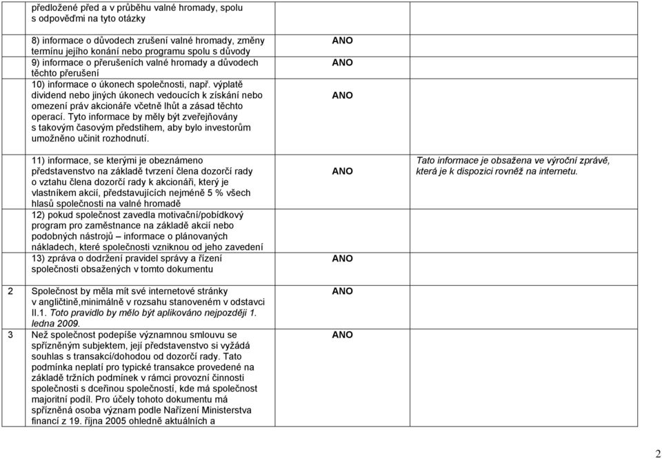 výplatě dividend nebo jiných úkonech vedoucích k získání nebo omezení práv akcionáře včetně lhůt a zásad těchto operací.