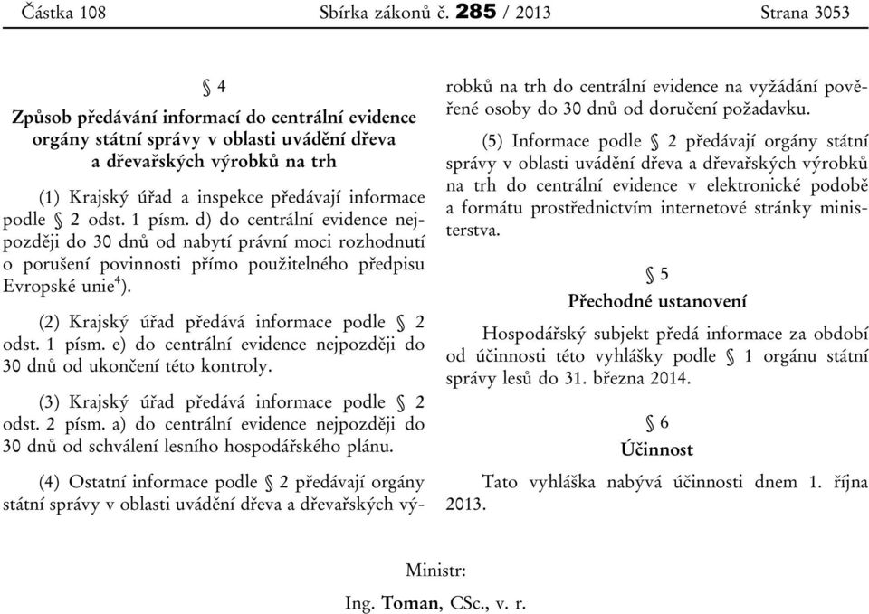 podle 2 odst. 1 písm. d) do centrální evidence nejpozději do 30 dnů od nabytí právní moci rozhodnutí o porušení povinnosti přímo použitelného předpisu Evropské unie 4 ).