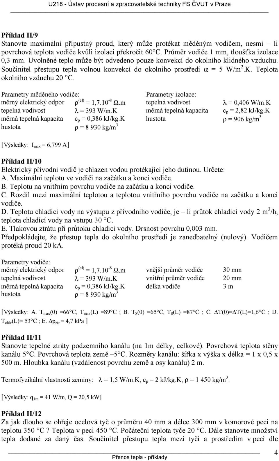 Parametry měděného vodiče: Parametry izolace: měrný elektrický odpor ρ (el) = 1,7.10-8 Ω.m tepelná vodivost λ = 0,406 W/m.K tepelná vodivost λ = 393 W/m.K měrná tepelná kapacita c p = 2,82 kj/kg.