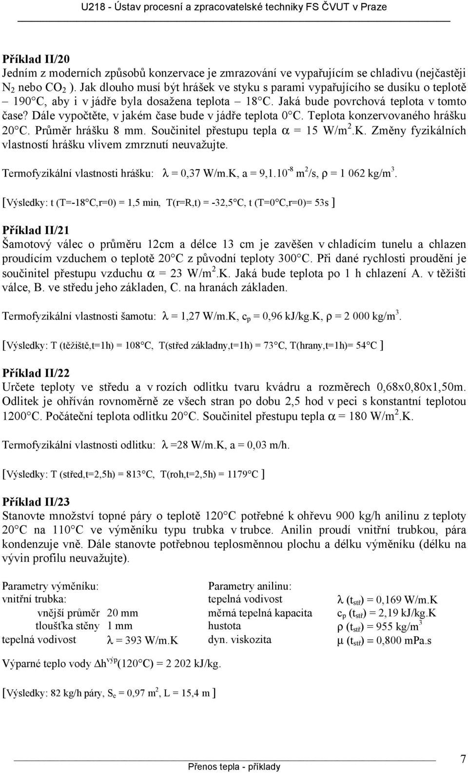 Dále vypočtěte, v jakém čase bude v jádře teplota 0 C. Teplota konzervovaného hrášku 20 C. Průměr hrášku 8 mm. Součinitel přestupu tepla α = 15 W/m 2.K.