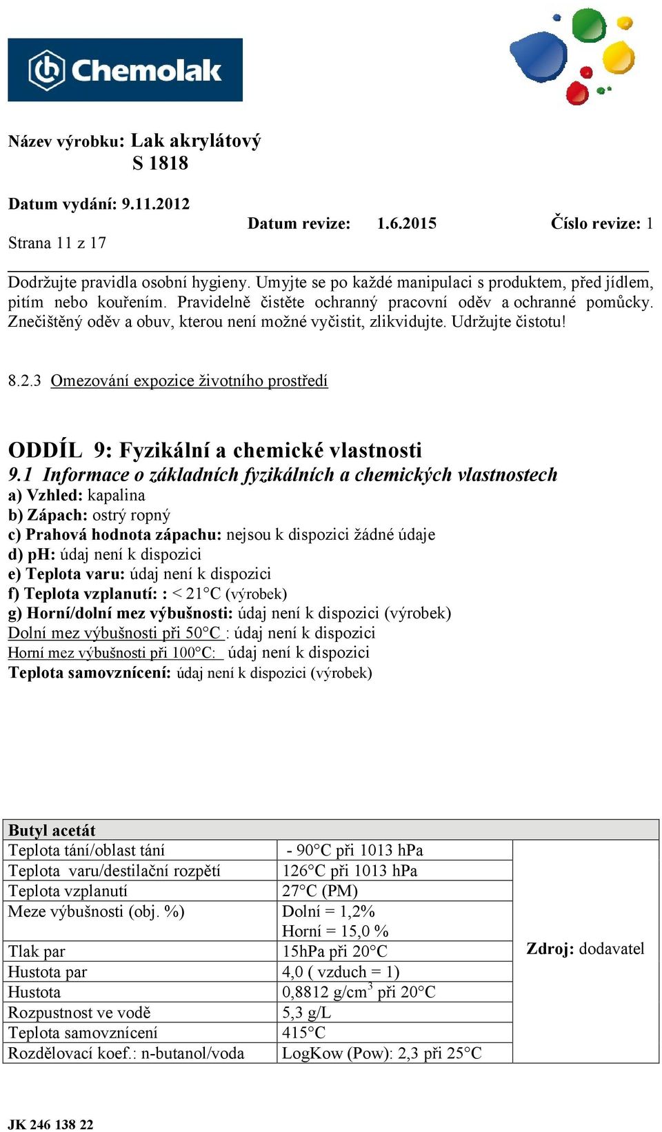 1 Informace o základních fyzikálních a chemických vlastnostech a) Vzhled: kapalina b) Zápach: ostrý ropný c) Prahová hodnota zápachu: nejsou k dispozici žádné údaje d) ph: údaj není k dispozici e)