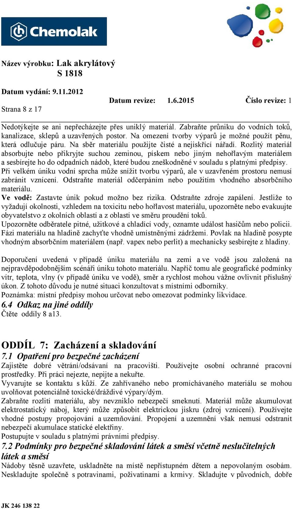 Rozlitý materiál absorbujte nebo přikryjte suchou zeminou, pískem nebo jiným nehořlavým materiálem a sesbírejte ho do odpadních nádob, které budou zneškodněné v souladu s platnými předpisy.