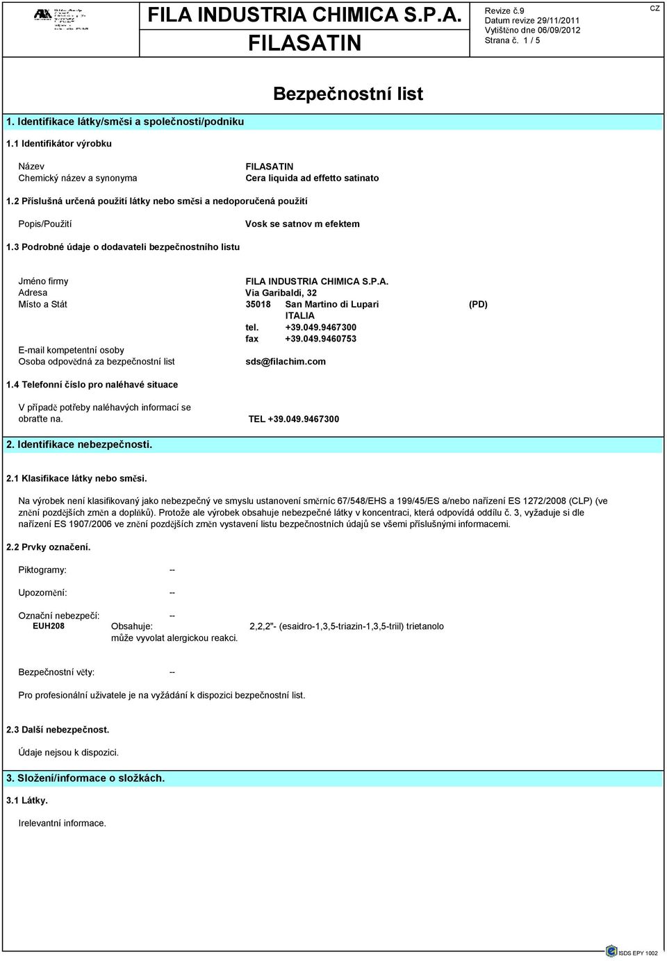 INDUSTRIA CHIMICA S.P.A. Adresa Via Garibaldi, 32 Místo a Stát 35018 San Martino di Lupari (PD) ITALIA tel. +39.049.9467300 fax +39.049.9460753 E-mail kompetentní osoby Osoba odpovědná za bezpečnostní list sds@filachim.