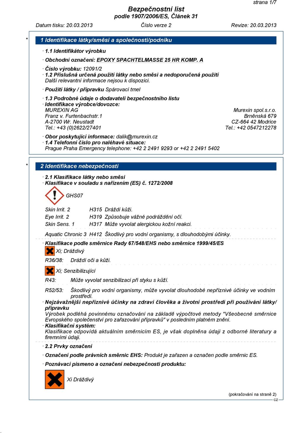 3 Podrobné údaje o dodavateli bezpečnostního listu Identifikace výrobce/dovozce: MUREXIN AG Murexin spol.s.r.o. Franz v. Furtenbachstr.1 Brnênská 679 A-2700 Wr. Neustadt -664 42 Modrice Tel.