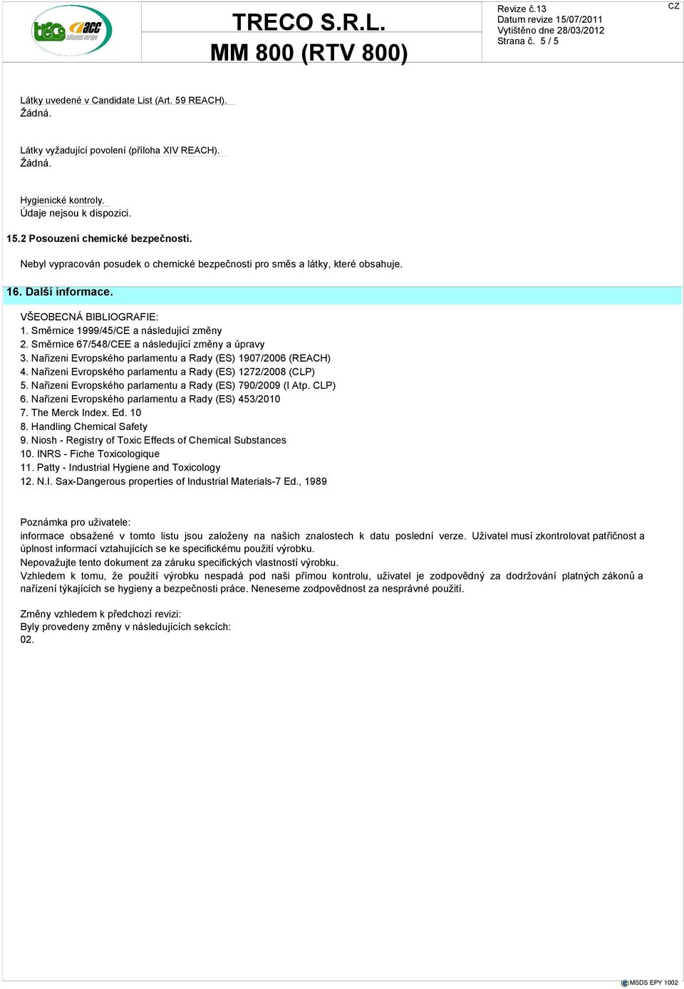 Směrnice 67/548/CEE a následující změny a úpravy 3. Nařizeni Evropského parlamentu a Rady (ES) 1907/2006 (REACH) 4. Nařizeni Evropského parlamentu a Rady (ES) 1272/2008 (CLP) 5.