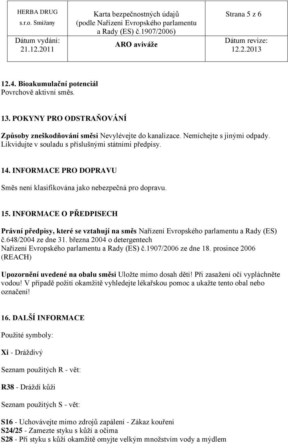 INFORMACE O PŘEDPISECH Právní předpisy, které se vztahují na směs Nařízení Evropského parlamentu a Rady (ES) č.648/2004 ze dne 31.