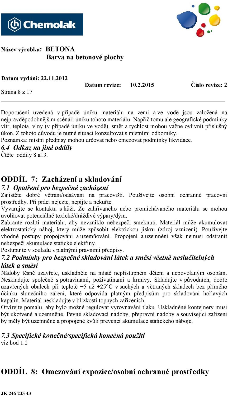 Z tohoto důvodu je nutné situaci konzultovat s místními odborníky. Poznámka: místní předpisy mohou určovat nebo omezovat podmínky likvidace. 6.4 Odkaz na jiné oddíly Čtěte oddíly 8 a13.