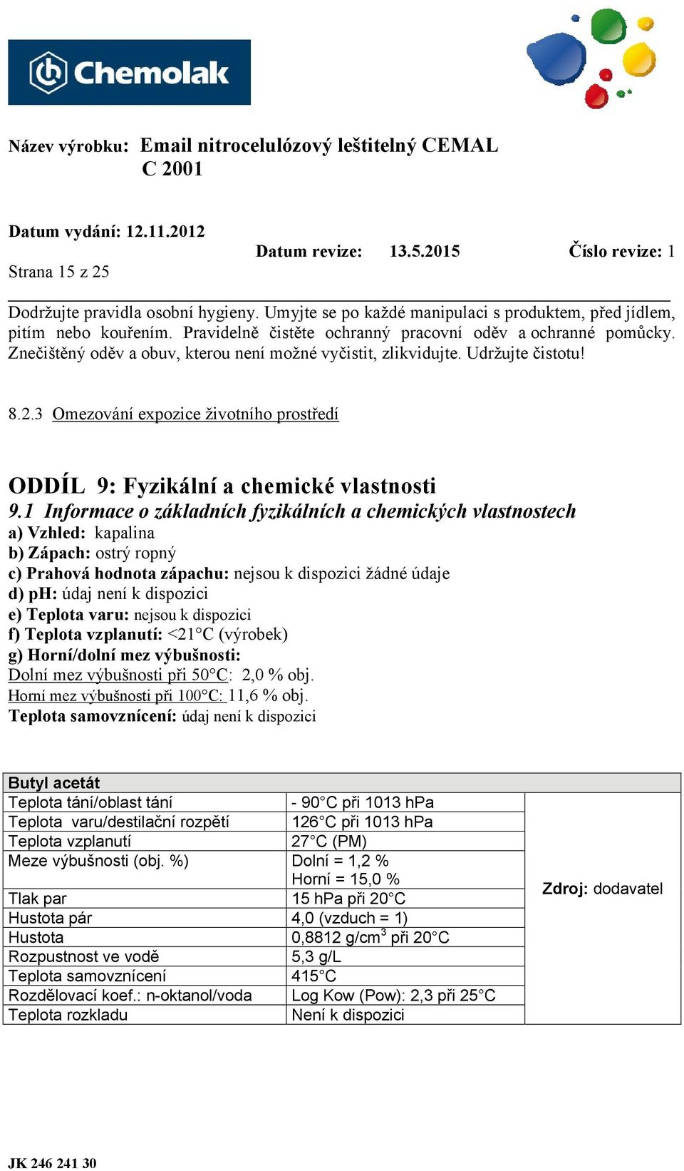 1 Informace o základních fyzikálních a chemických vlastnostech a) Vzhled: kapalina b) Zápach: ostrý ropný c) Prahová hodnota zápachu: nejsou k dispozici žádné údaje d) ph: údaj není k dispozici e)