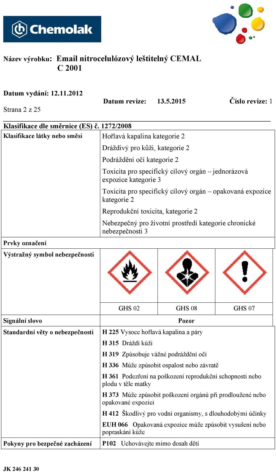 cílový orgán jednorázová expozice kategorie 3 Toxicita pro specifický cílový orgán opakovaná expozice kategorie 2 Reprodukční toxicita, kategorie 2 Nebezpečný pro životní prostředí kategorie