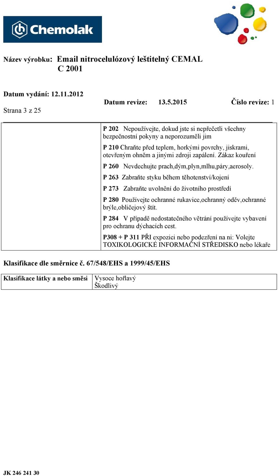 P 263 Zabraňte styku během těhotenství/kojení P 273 Zabraňte uvolnění do životního prostředí Klasifikace dle směrnice č.