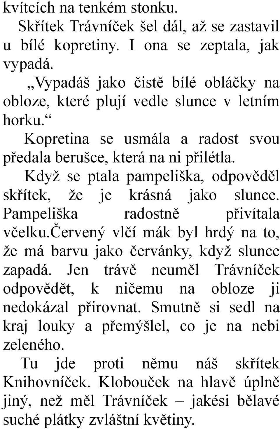 Když se ptala pampeliška, odpověděl skřítek, že je krásná jako slunce. Pampeliška radostně přivítala včelku.červený vlčí mák byl hrdý na to, že má barvu jako červánky, když slunce zapadá.