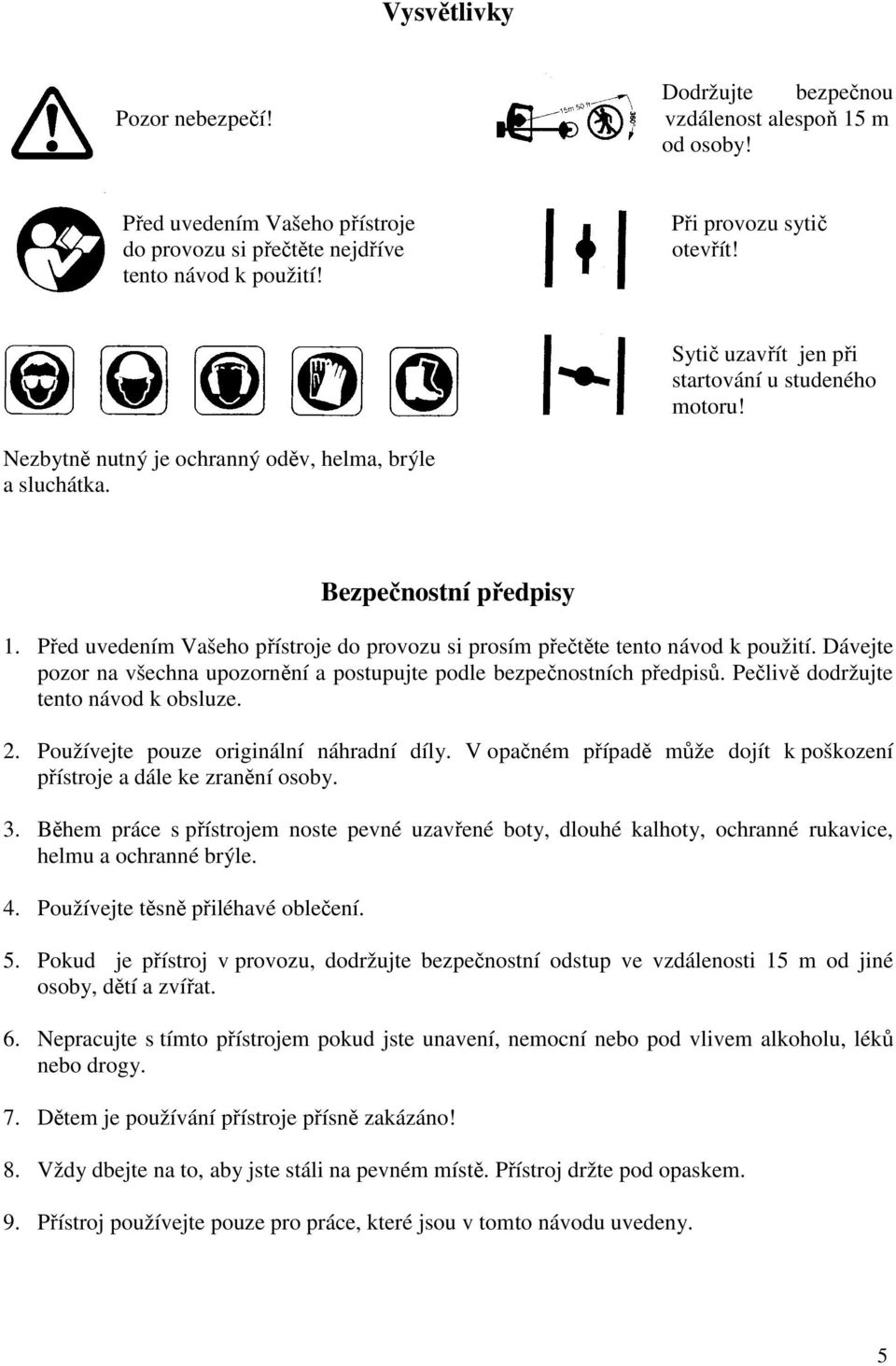 Před uvedením Vašeho přístroje do provozu si prosím přečtěte tento návod k použití. Dávejte pozor na všechna upozornění a postupujte podle bezpečnostních předpisů.