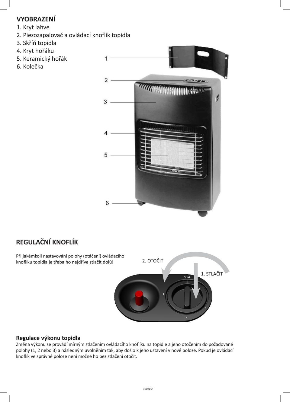 STLAČIT Regulace výkonu topidla Změna výkonu se provádí mírným stlačením ovládacího knoflíku na topidle a jeho otočením do požadované polohy (1,