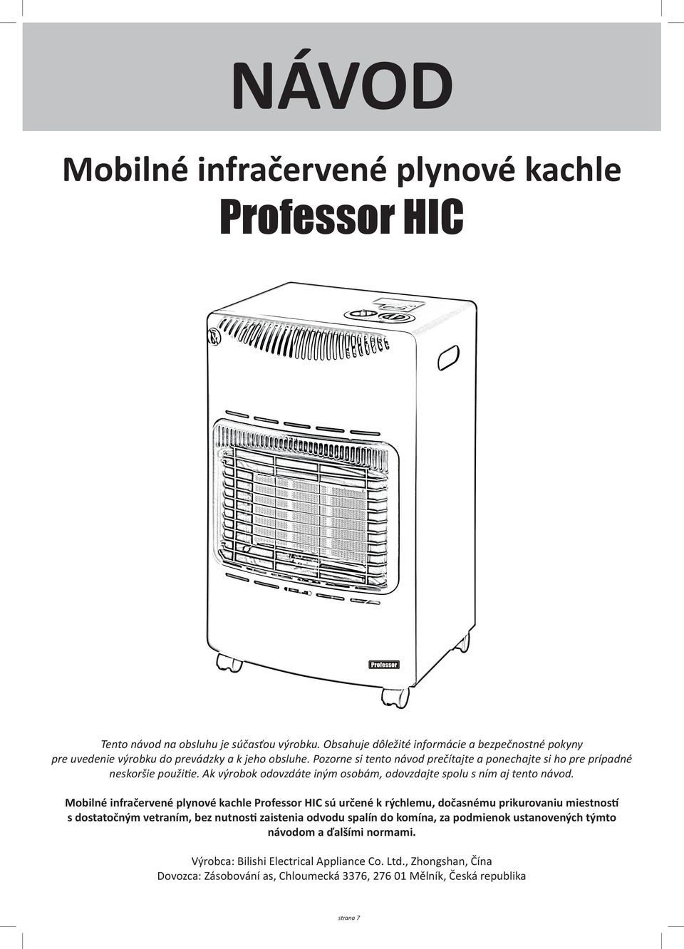 Pozorne si tento návod prečítajte a ponechajte si ho pre prípadné neskoršie použitie. Ak výrobok odovzdáte iným osobám, odovzdajte spolu s ním aj tento návod.