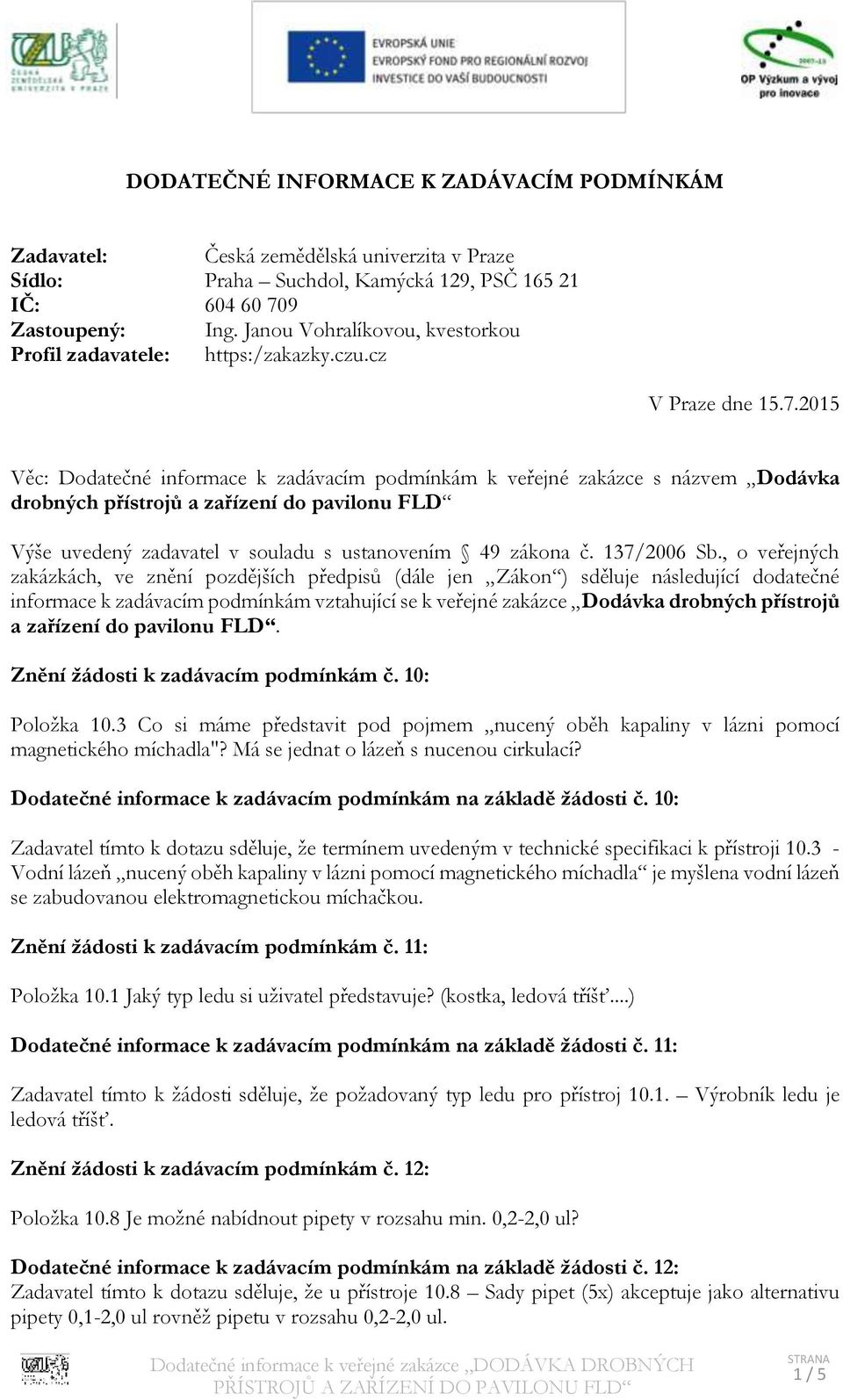 2015 Věc: Dodatečné informace k zadávacím podmínkám k veřejné zakázce s názvem Dodávka drobných přístrojů a zařízení do pavilonu FLD Výše uvedený zadavatel v souladu s ustanovením 49 zákona č.