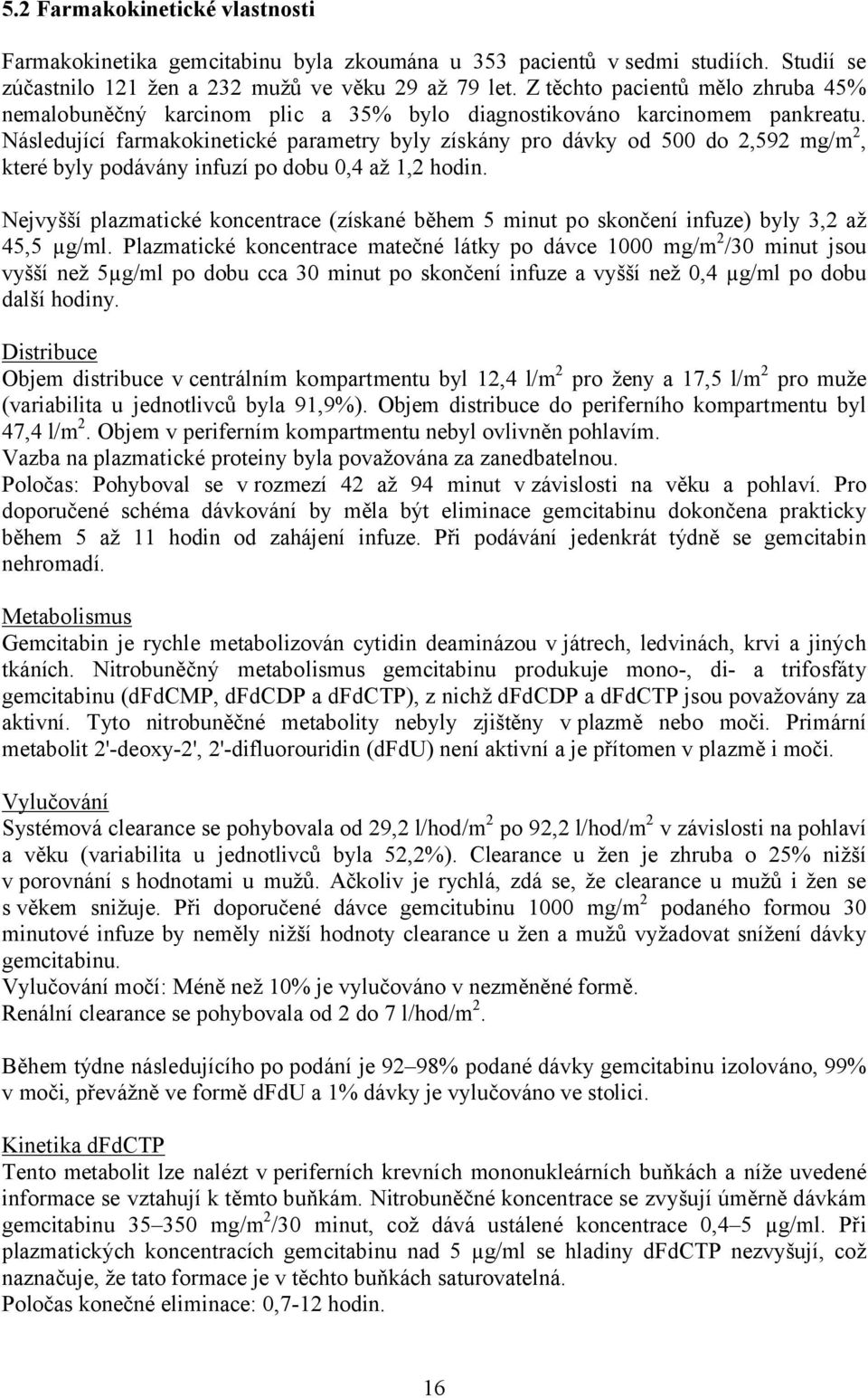 Následující farmakokinetické parametry byly získány pro dávky od 500 do 2,592 mg/m 2, které byly podávány infuzí po dobu 0,4 až 1,2 hodin.