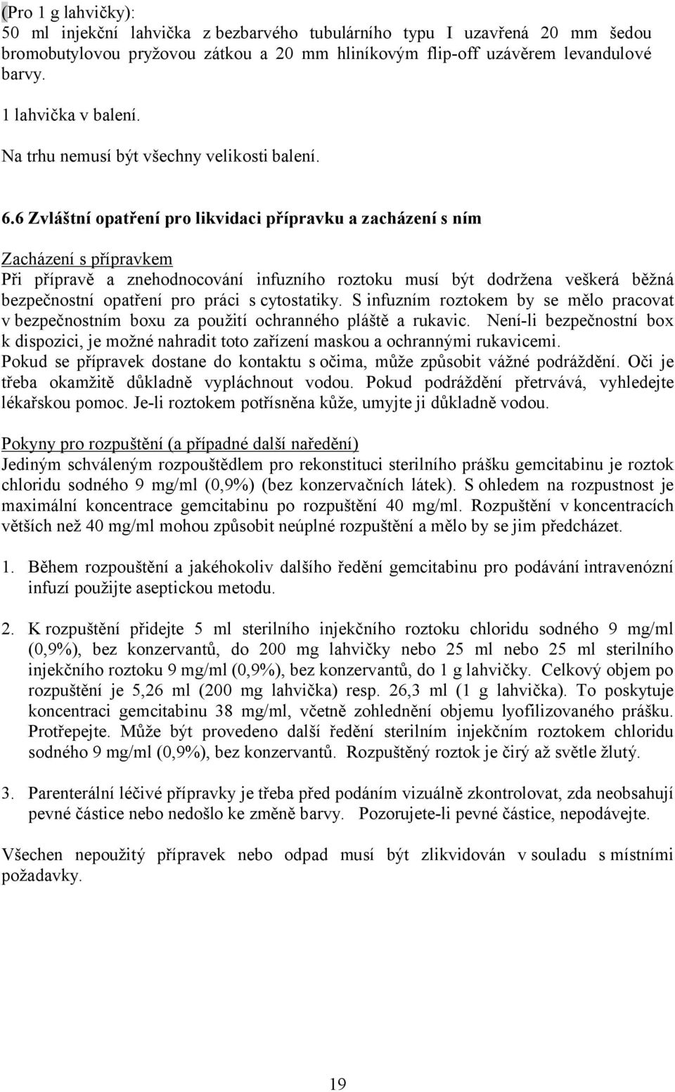 6 Zvláštní opatření pro likvidaci přípravku a zacházení s ním Zacházení s přípravkem Při přípravě a znehodnocování infuzního roztoku musí být dodržena veškerá běžná bezpečnostní opatření pro práci