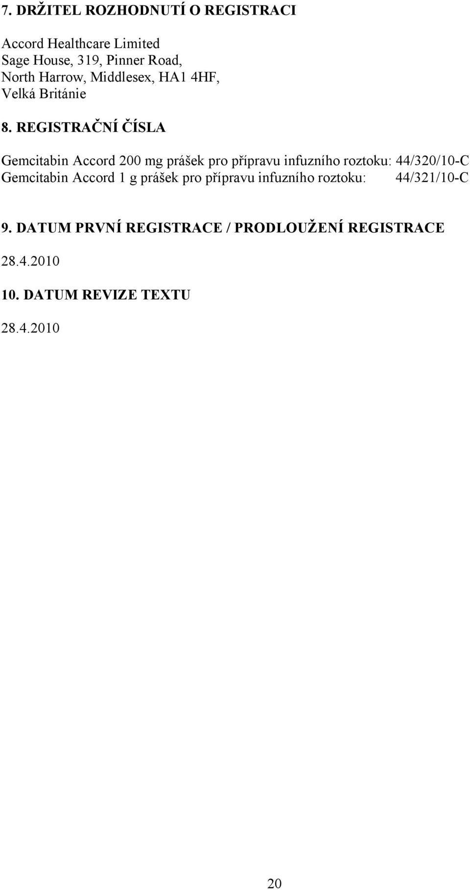 REGISTRAČNÍ ČÍSLA Gemcitabin Accord 200 mg prášek pro přípravu infuzního roztoku: 44/320/10-C