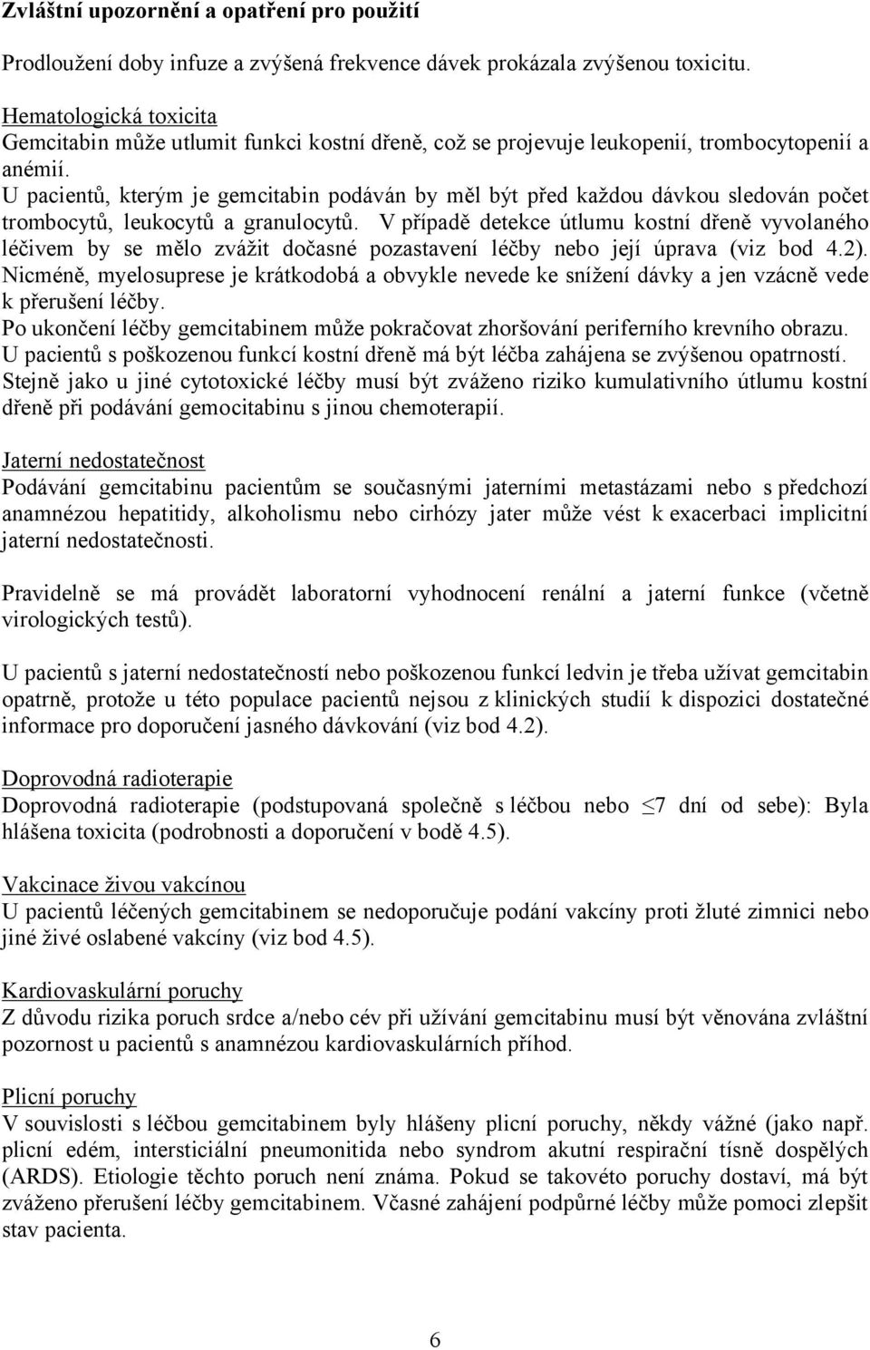 U pacientů, kterým je gemcitabin podáván by měl být před každou dávkou sledován počet trombocytů, leukocytů a granulocytů.