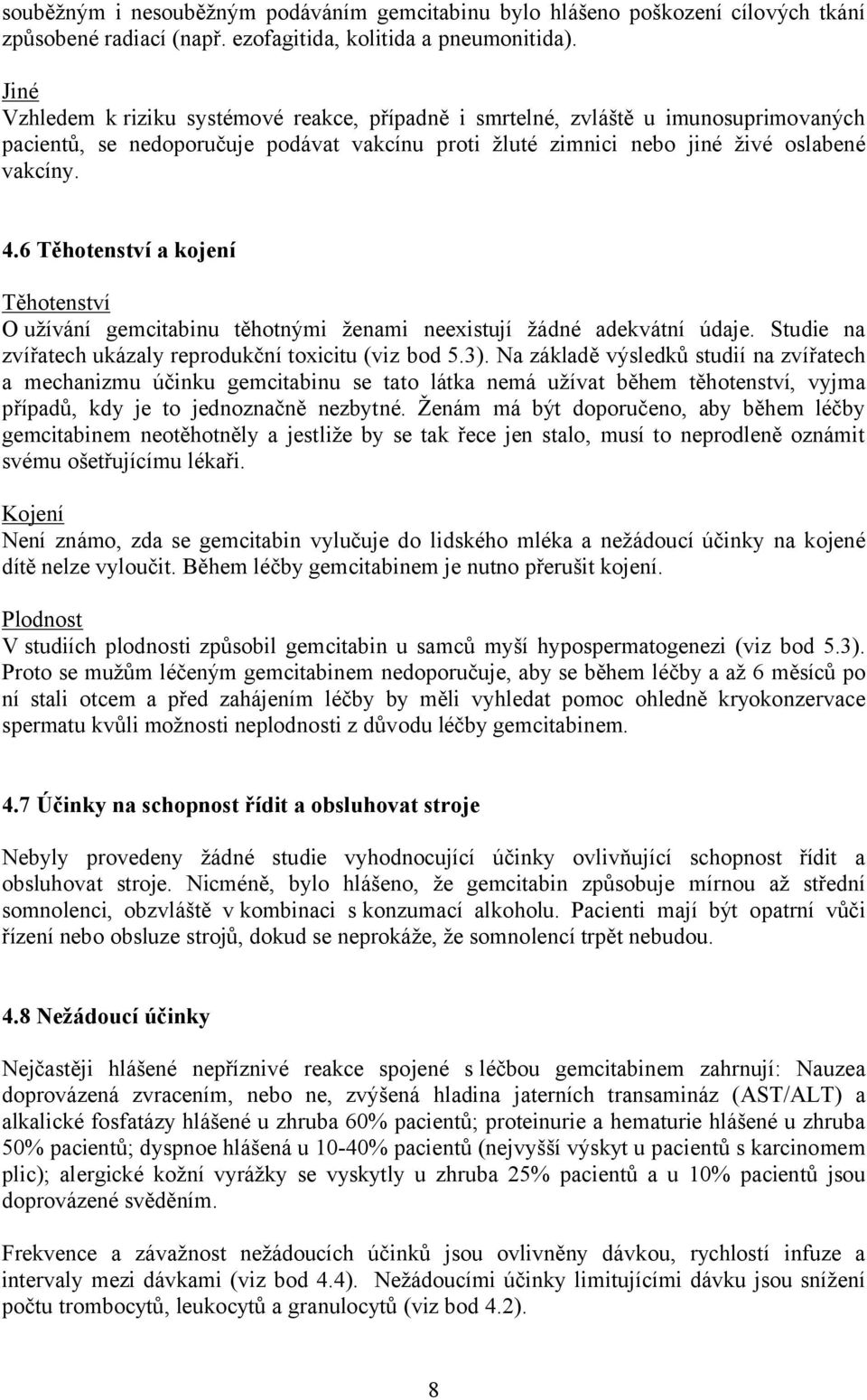 6 Těhotenství a kojení Těhotenství O užívání gemcitabinu těhotnými ženami neexistují žádné adekvátní údaje. Studie na zvířatech ukázaly reprodukční toxicitu (viz bod 5.3).