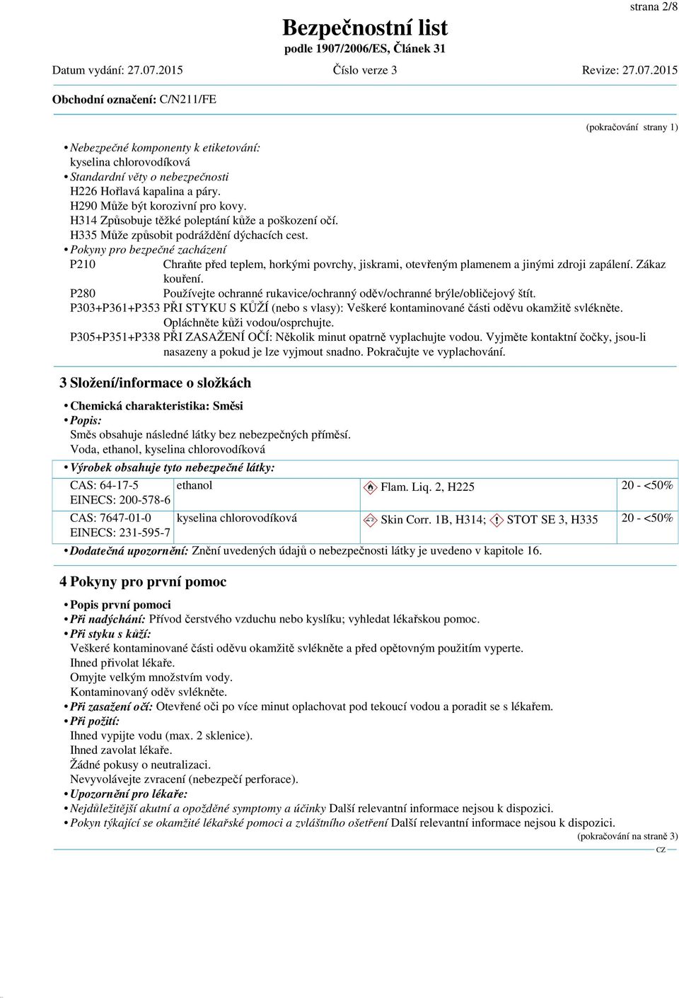 Pokyny pro bezpečné zacházení P210 Chraňte před teplem, horkými povrchy, jiskrami, otevřeným plamenem a jinými zdroji zapálení. Zákaz kouření.