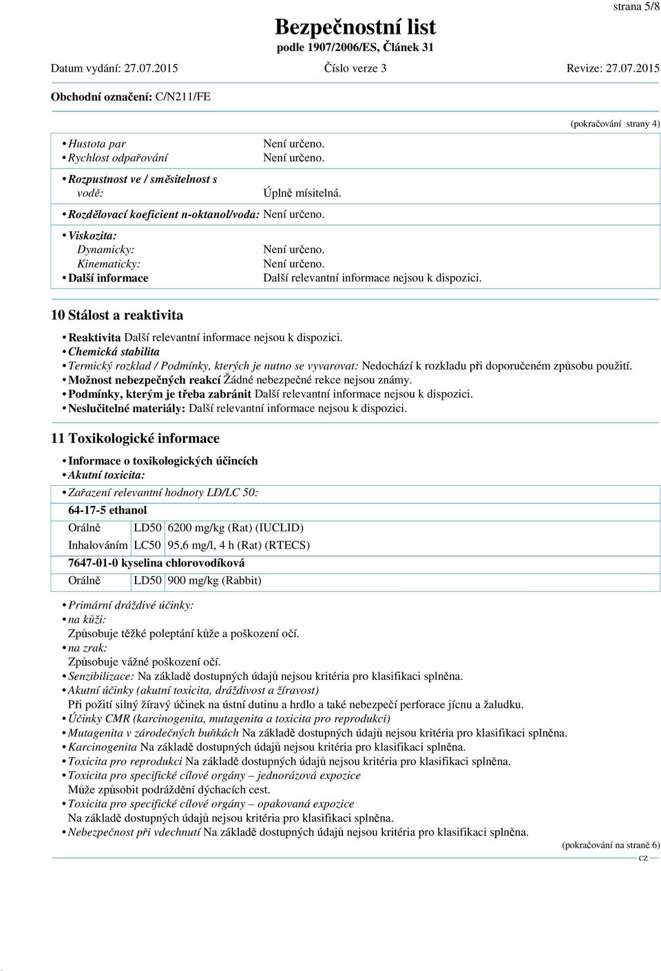(pokračování strany 4) 10 Stálost a reaktivita Reaktivita Další relevantní informace nejsou k dispozici.