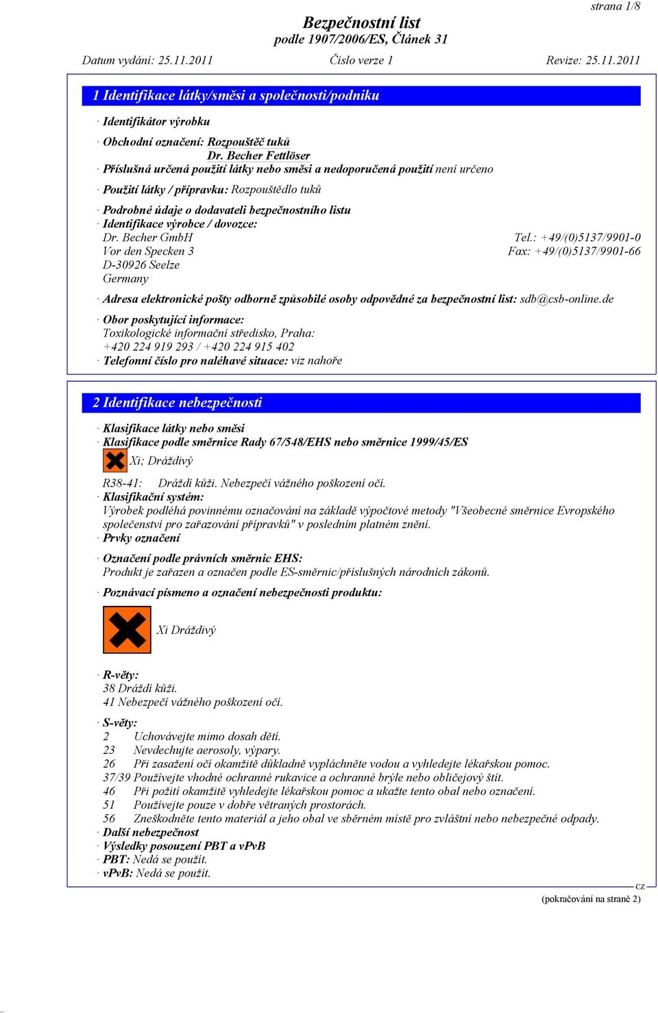 : +49/(0)5137/9901-0 Vor den Specken 3 Fax: +49/(0)5137/9901-66 D-30926 Seelze Germany Adresa elektronické pošty odborně způsobilé osoby odpovědné za bezpečnostní list: sdb@csb-online.