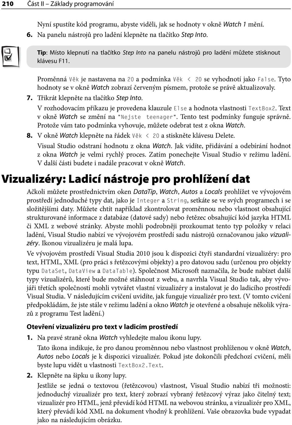 Tyto hodnoty se v okně Watch zobrazí červeným písmem, protože se právě aktualizovaly. 7. Třikrát klepněte na tlačítko Step Into.