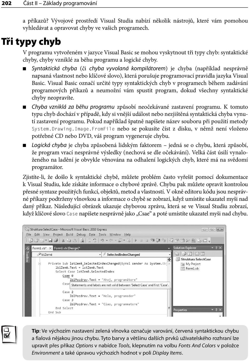 Syntaktická chyba (či chyba vyvolaná kompilátorem) je chyba (například nesprávně napsaná vlastnost nebo klíčové slovo), která porušuje programovací pravidla jazyka Visual Basic.