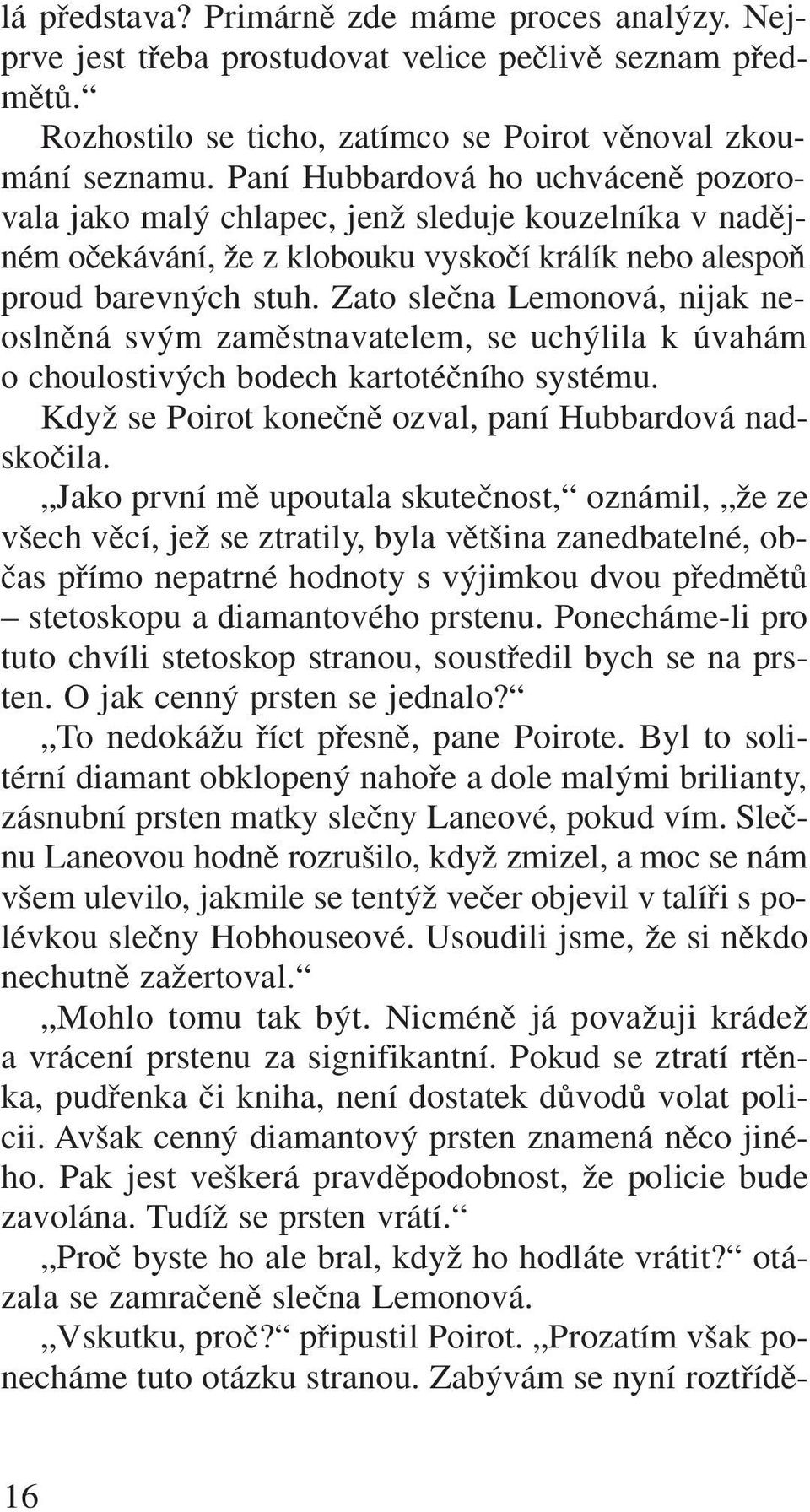 Zato sleãna Lemonová, nijak neoslnûná sv m zamûstnavatelem, se uch lila k úvahám o choulostiv ch bodech kartotéãního systému. KdyÏ se Poirot koneãnû ozval, paní Hubbardová nadskoãila.