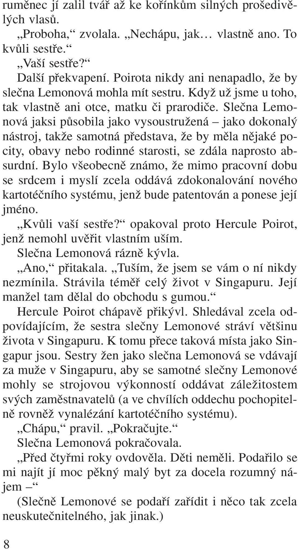 Sleãna Lemonová jaksi pûsobila jako vysoustruïená jako dokonal nástroj, takïe samotná pfiedstava, Ïe by mûla nûjaké pocity, obavy nebo rodinné starosti, se zdála naprosto absurdní.