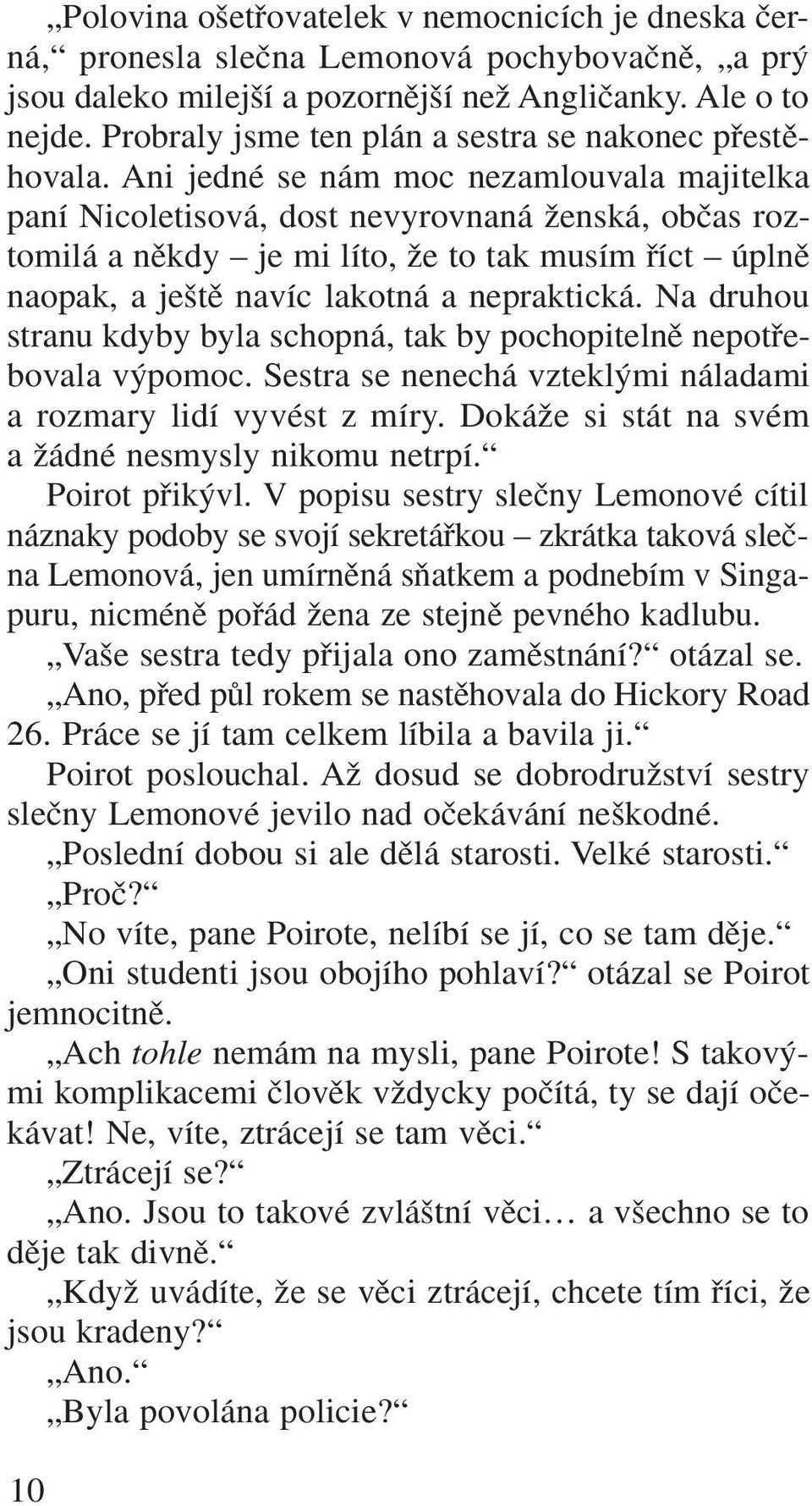 Ani jedné se nám moc nezamlouvala majitelka paní Nicoletisová, dost nevyrovnaná Ïenská, obãas roztomilá a nûkdy je mi líto, Ïe to tak musím fiíct úplnû naopak, a je tû navíc lakotná a nepraktická.