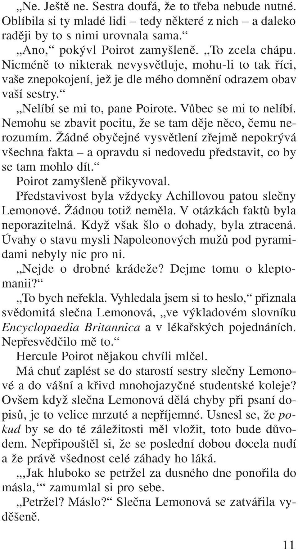 Nemohu se zbavit pocitu, Ïe se tam dûje nûco, ãemu nerozumím. Îádné obyãejné vysvûtlení zfiejmû nepokr vá v echna fakta a opravdu si nedovedu pfiedstavit, co by se tam mohlo dít.