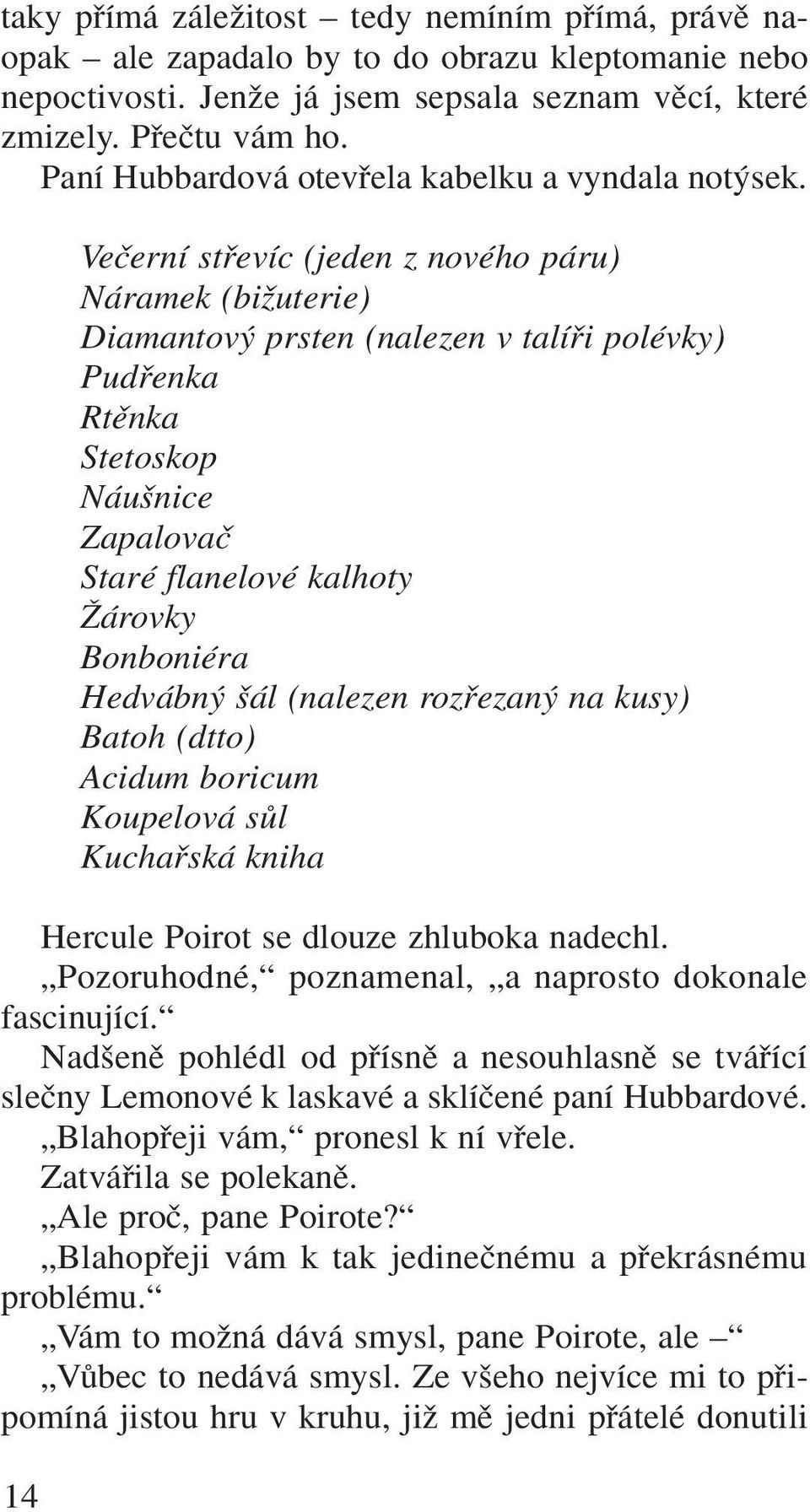 14 Veãerní stfievíc (jeden z nového páru) Náramek (biïuterie) Diamantov prsten (nalezen v talífii polévky) Pudfienka Rtûnka Stetoskop Náu nice Zapalovaã Staré flanelové kalhoty Îárovky Bonboniéra