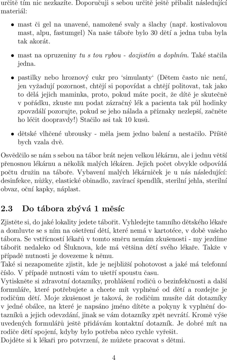 pastilky nebo hroznový cukr pro simulanty (Dětem často nic není, jen vyžadují pozornost, chtějí si popovídat a chtějí politovat, tak jako to dělá jejich maminka, proto, pokud máte pocit, že dítě je